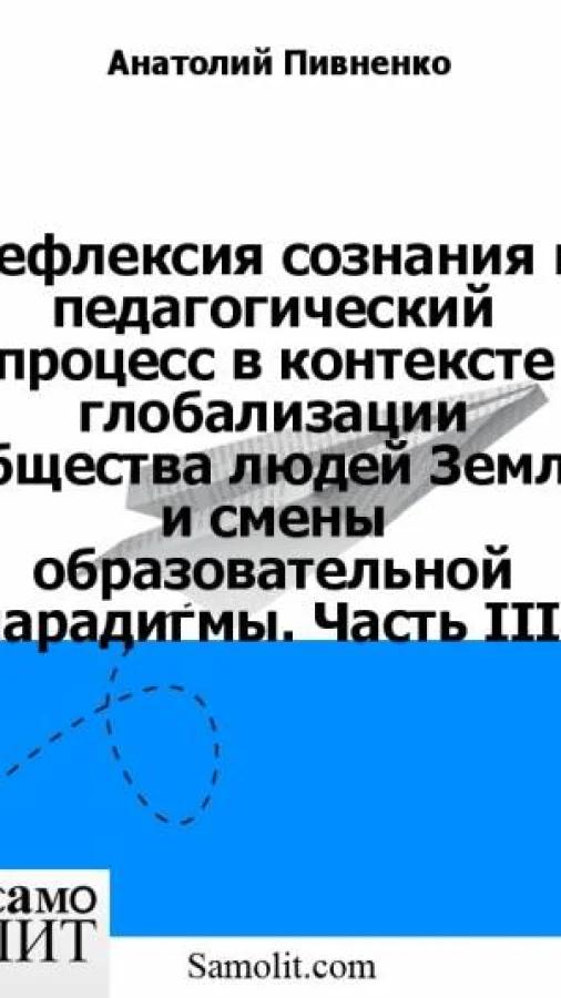 Рефлексия сознания и педагогический процесс в контексте глобализации Общества людей Земли и смены образовательной парадигмы. Часть III.