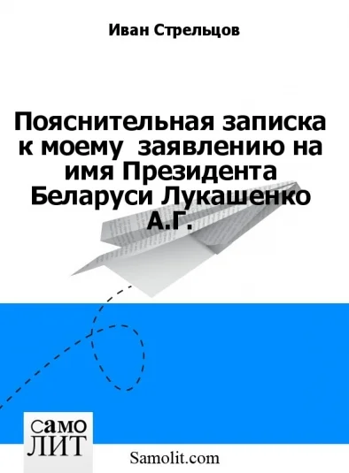Пояснительная записка к моему  заявлению на имя Президента Беларуси Лукашенко А.Г.