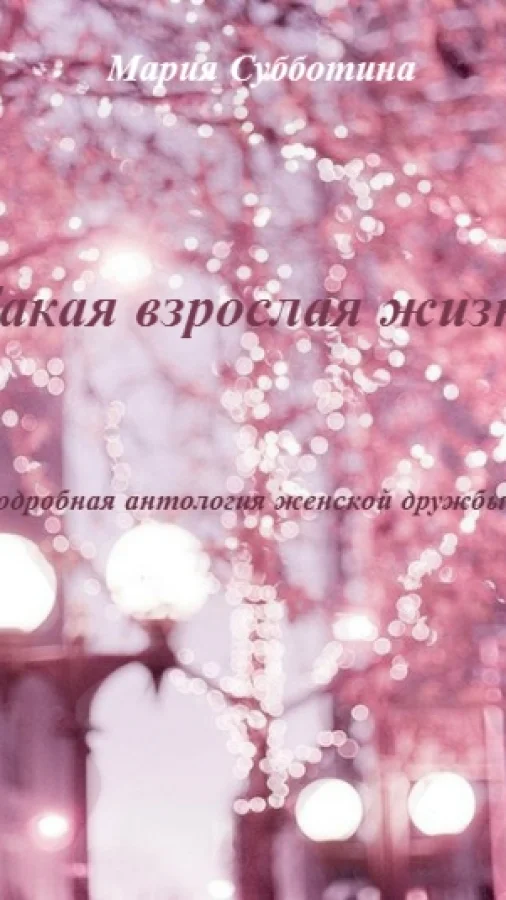 Такая взрослая жизнь. Подробная антология женской дружбы. Полная версия