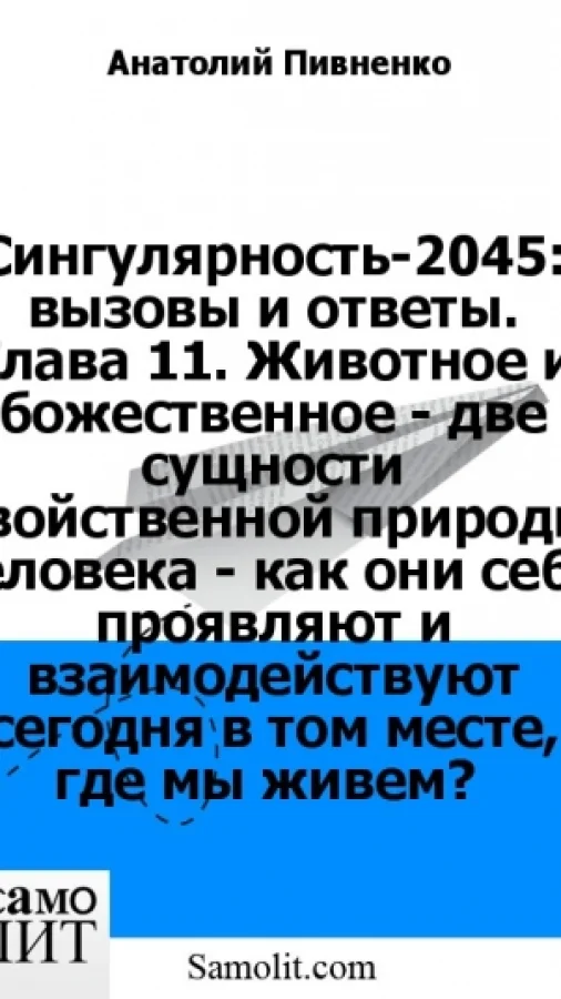 Сингулярность-2045: вызовы и ответы. Глава 11. Животное и божественное - две сущности двойственной природы человека - как они себя проявляют и взаимодействуют сегодня в том месте, где мы живем?