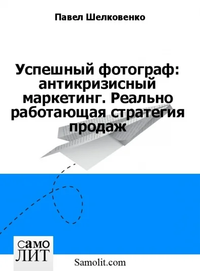 Успешный фотограф: антикризисный маркетинг. Реально работающая стратегия продаж