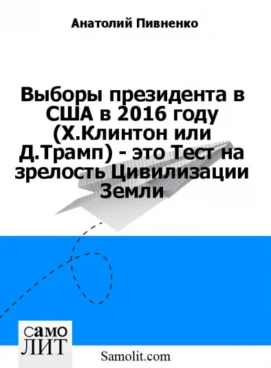 Выборы президента в США в 2016 году (Х.Клинтон или Д.Трамп) - это Тест на зрелость Цивилизации Земли