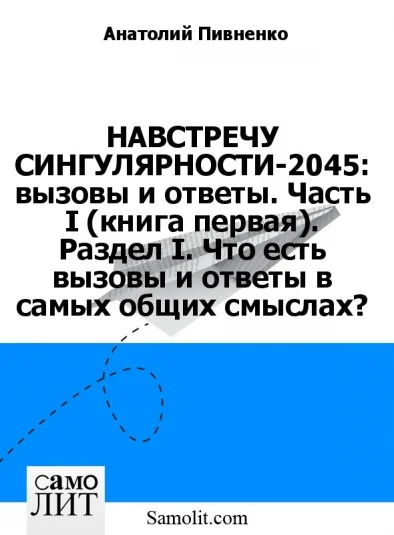 НАВСТРЕЧУ СИНГУЛЯРНОСТИ-2045: вызовы и ответы. Часть I (книга первая). Раздел I. Что есть вызовы и ответы в самых общих смыслах?