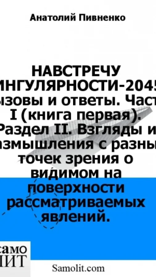 НАВСТРЕЧУ СИНГУЛЯРНОСТИ-2045: вызовы и ответы. Часть I (книга первая). Раздел II. Взгляды и размышления с разных точек зрения о видимом на поверхности рассматриваемых явлений.