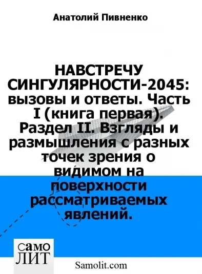 НАВСТРЕЧУ СИНГУЛЯРНОСТИ-2045: вызовы и ответы. Часть I (книга первая). Раздел II. Взгляды и размышления с разных точек зрения о видимом на поверхности рассматриваемых явлений.