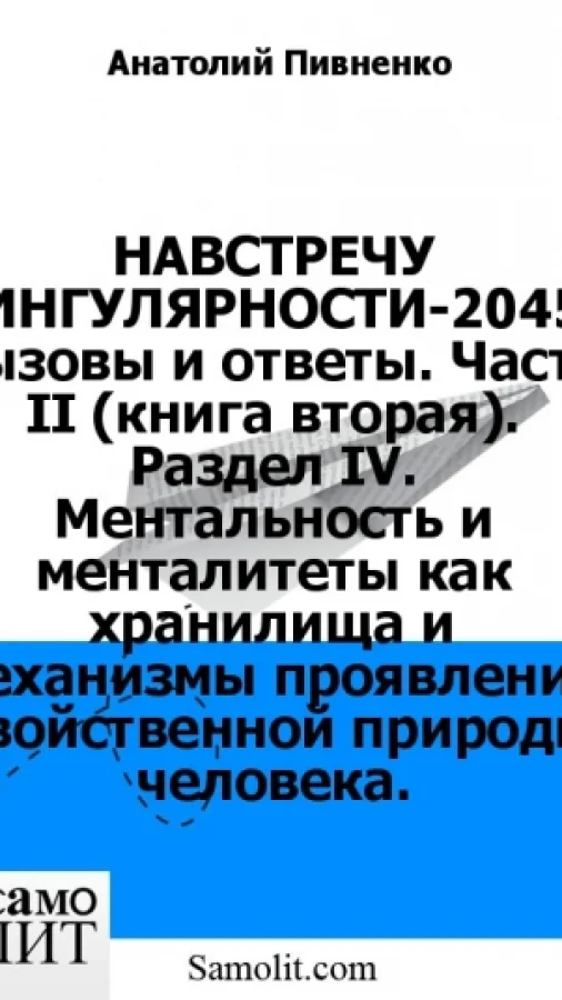 НАВСТРЕЧУ СИНГУЛЯРНОСТИ-2045: вызовы и ответы. Часть II (книга вторая). Раздел IV. Ментальность и менталитеты как хранилища и механизмы проявления двойственной природы человека.