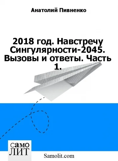 2018-й год. Навстречу Сингулярности-2045. Вызовы и ответы. Раздел I. Главы 1, 2, 3, 4, 5.