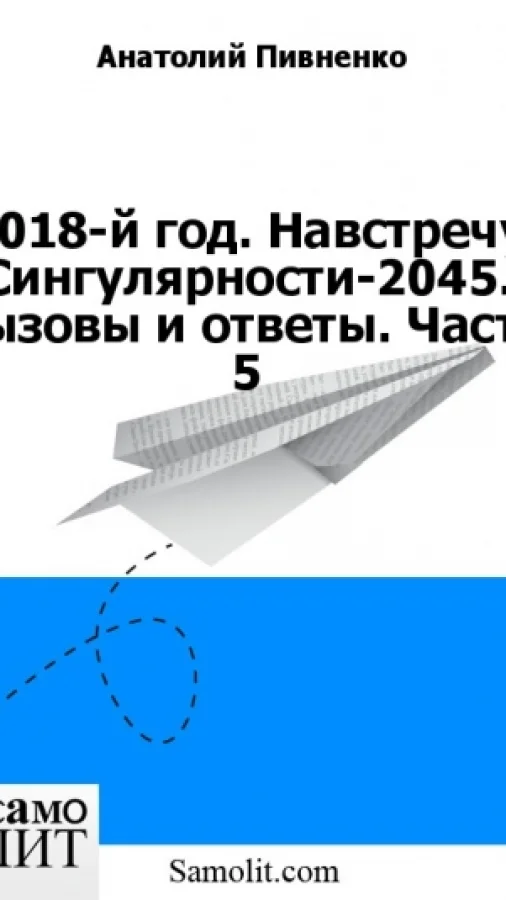 2018-й год. Навстречу Сингулярности-2045. Вызовы и ответы. Раздел V. Главы 16, 17, 18, 19.