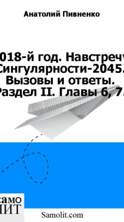 2018-й год. Навстречу Сингулярности-2045. Вызовы и ответы. Раздел II. Главы 6, 7.