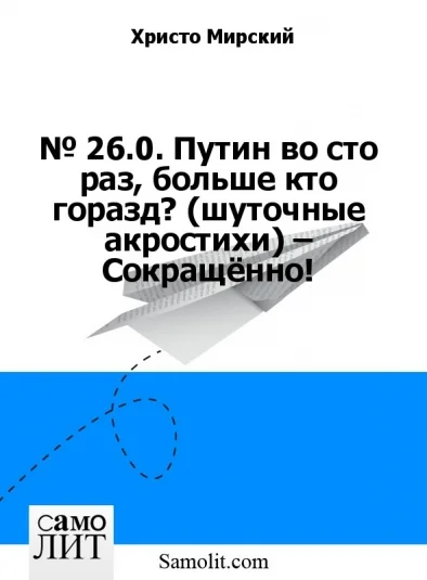 № 26.0. Путин во сто раз, больше кто горазд? (шуточные акростихи) – Сокращённо!