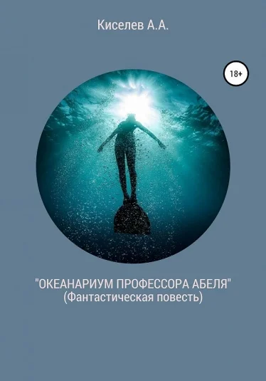 "ОКЕАНАРИУМ ПРОФЕССОРА АБЕЛЯ".(Научно-фантастическая  повесть)