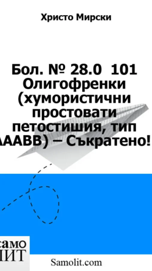 Бол. № 28.0  101 Олигофренки (хумористични простовати петостишия, тип AAABB) – Съкратено!